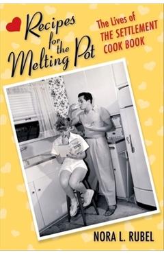 Coperta cărții 'Recipes for the Melting Pot: The Lives of the Settlement Cook Book - Nora L. Rubel'