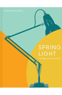 Coperta cărții 'Spring Light: The Anglepoise(r) Story - Jonathan Glancey'