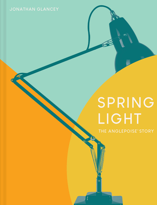 Coperta cărții 'Spring Light: The Anglepoise(r) Story - Jonathan Glancey'