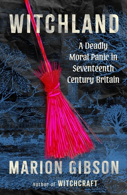 Coperta cărții 'Witchland: A Deadly Moral Panic in Seventeenth-Century Britain - Marion Gibson'