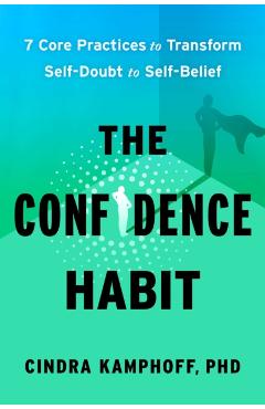 Coperta cărții 'The Confidence Habit: 7 Core Practices to Transform Self-Doubt to Self-Belief - Cindra Kamphoff'