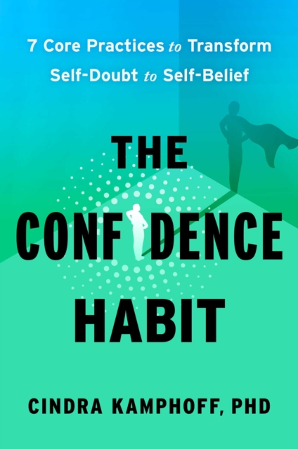Coperta cărții 'The Confidence Habit: 7 Core Practices to Transform Self-Doubt to Self-Belief - Cindra Kamphoff'