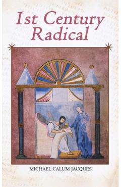 Coperta cărții '1st Century Radical: The Shadowy Origins of the Man who Became Known as Jesus Christ - Michael Calum Jacques'
