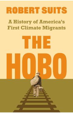 Coperta cărții 'The Hobo: A History of America's First Climate Migrants - Robert Suits'