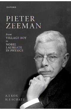 Coperta cărții 'Pieter Zeeman: From Village Boy to Nobel Laureate in Physics - A. J. Kox'