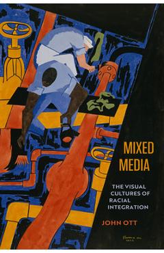 Coperta cărții 'Mixed Media: The Visual Cultures of Racial Integration - John Ott'