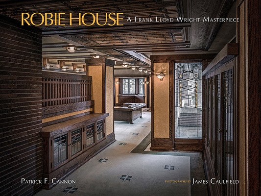 Coperta cărții 'Robie House: A Frank Lloyd Wright Masterpiece - Patrick F. Cannon'