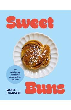Coperta cărții 'Sweet Buns: 40 Step-By-Step Recipes for Cinnamon Buns and More - Maren Thobaben'