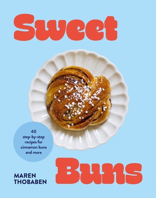 Coperta cărții 'Sweet Buns: 40 Step-By-Step Recipes for Cinnamon Buns and More - Maren Thobaben'