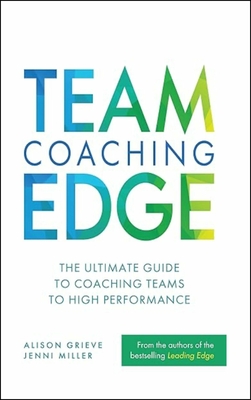 Coperta cărții 'Team Coaching Edge: The Ultimate Guide to Coaching Teams to High Performance - Alison Grieve'