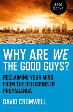 Coperta cărții 'Why Are We the Good Guys?: Reclaiming Your Mind from the Delusions of Propaganda - David Cromwell'