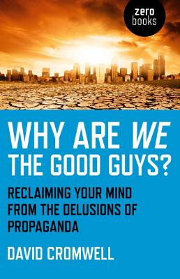 Coperta cărții 'Why Are We the Good Guys?: Reclaiming Your Mind from the Delusions of Propaganda - David Cromwell'