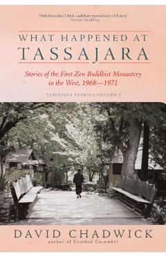 Coperta cărții 'What Happened at Tassajara: Stories of the First Zen Buddhist Monastery in the West, 1968--1971 - David Chadwick'