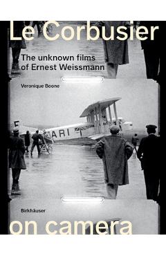 Coperta cărții 'Le Corbusier on Camera: The Unknown Films of Ernest Weissmann - Veronique Boone'