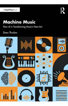 Coperta cărții 'Machine Music: How AI is Transforming Music's Next Act - Drew Thurlow'