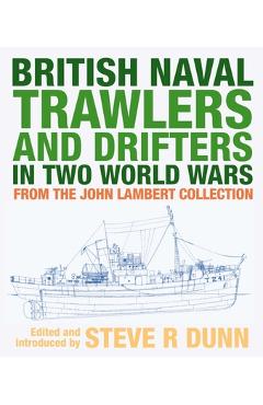 Coperta cărții 'British Naval Trawlers and Drifters in Two World Wars: From the John Lambert Collection - Steve Dunn'