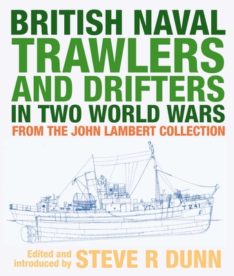 Coperta cărții 'British Naval Trawlers and Drifters in Two World Wars: From the John Lambert Collection - Steve Dunn'