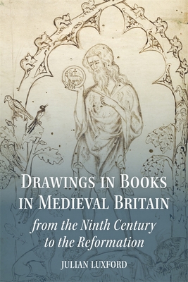 Coperta cărții 'Drawings in Books in Medieval Britain from the Ninth Century to the Reformation - Julian Luxford'