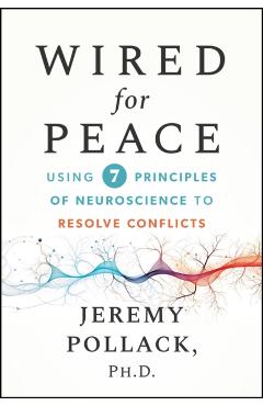 Wired for Peace: Using 7 Neuroscience-Based Principles to Resolve Conflicts - Jeremy Pollack