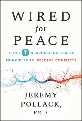 Coperta cărții 'Wired for Peace: Using 7 Neuroscience-Based Principles to Resolve Conflicts - Jeremy Pollack'