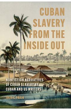 Coperta cărții 'Cuban Slavery from the Inside Out: Nonfiction Narratives of Cuban Slavery by Cuban and Us Writers - Julia C. Paulk'