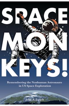 Coperta cărții 'Space Monkeys!: Remembering the Nonhuman Astronauts in Us Space Exploration - John Alexander Lynch'