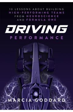 Coperta cărții 'Driving Performance: 10 Lessons about Building High-Performing Teams from Neuroscience and Formula One - Marcia Goddard'