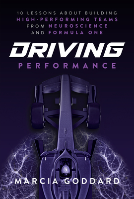 Coperta cărții 'Driving Performance: 10 Lessons about Building High-Performing Teams from Neuroscience and Formula One - Marcia Goddard'
