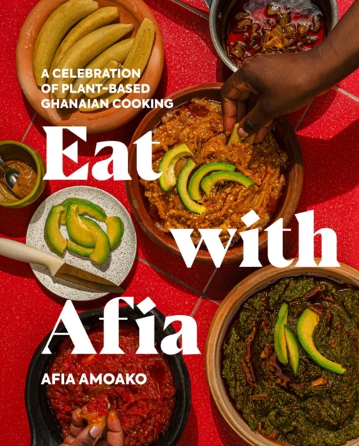 Coperta cărții 'Eat with Afia: A Celebration of Plant-Based Ghanaian Cooking - Afia Amoako'