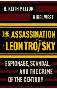 Coperta cărții 'The Assassination of Leon Trotsky: Espionage, Scandal, and the Crime of the Century - H. Keith Melton'