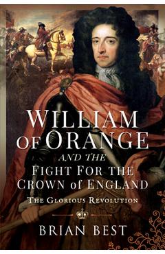 Coperta cărții 'William of Orange and the Fight for the Crown of England: The Glorious Revolution - Brian Best'