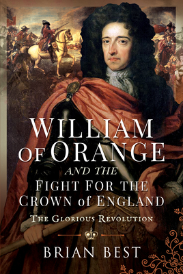 Coperta cărții 'William of Orange and the Fight for the Crown of England: The Glorious Revolution - Brian Best'