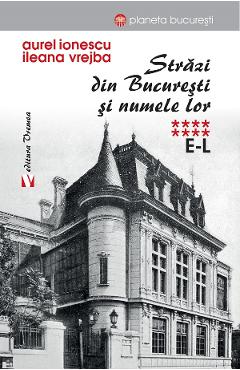 Coperta cărții 'Străzi din București și numele lor Vol. 8 (E-L) - Aurel Ionescu, Ileana Vrejba'