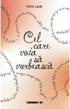 Coperta cărții 'Cel care voia să vorbească - Mirel Lazăr'