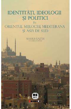 Coperta cărții 'Identități, ideologii și politici în Orientul Mijlociu, Mediterana și Asia de Sud - Marius Lazăr'