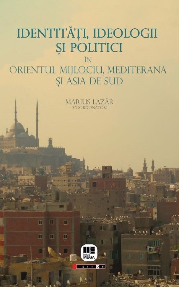 Coperta cărții 'Identități, ideologii și politici în Orientul Mijlociu, Mediterana și Asia de Sud - Marius Lazăr'