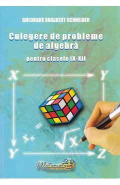 Coperta cărții 'Culegere de probleme de algebră - Clasele 9-12 - Gheorghe Adalbert Schneider'