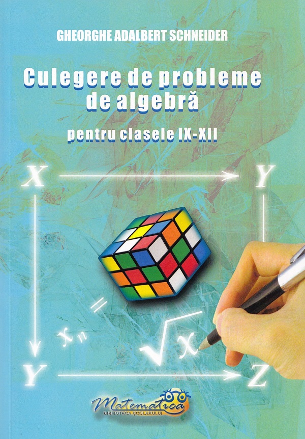 Culegere de probleme de algebra - Clasele 9-12 - Gheorghe Adalbert Schneider