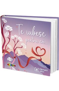 Coperta cărții 'Te iubesc pentru că... Cărtulii mici - Inesa Tăutu'