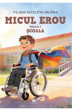 Coperta cărții 'Micul erou Vol.1: Școala - Nicoleta-Valeria Filișan'