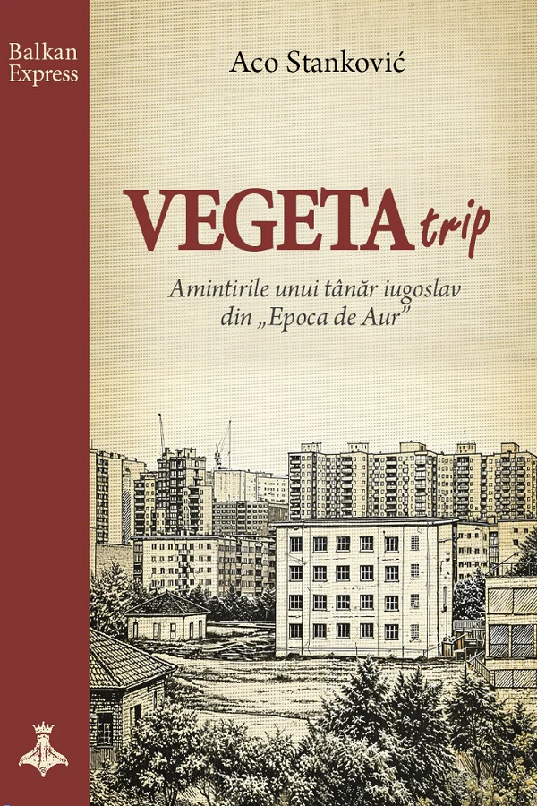 Coperta cărții 'Vegeta Trip. Amintirile unui tanar iugoslav din Epoca de Aur - Aco Stankovic'