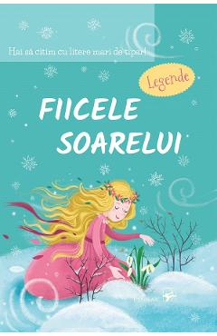 Coperta cărții 'Fiicele Soarelui. Legende. Hai să citim cu litere mari de tipar!'