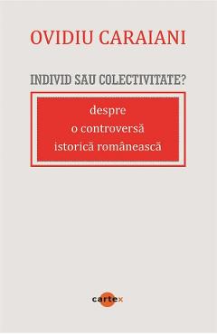 Coperta cărții 'Individ sau colectivitate? Despre o controversă românească istorică - Ovidiu Caraiani'