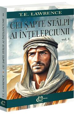 Coperta cărții 'Cei șapte stâlpi ai înțelepciunii Vol.1 - T.E. Lawrence'