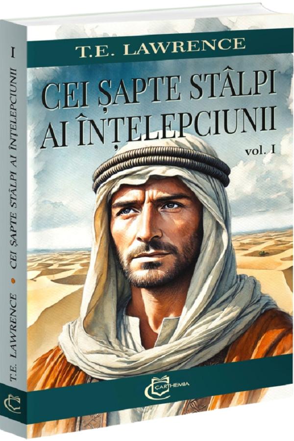 Coperta cărții 'Cei șapte stâlpi ai înțelepciunii Vol.1 - T.E. Lawrence'