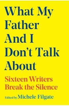 Coperta cărții 'What My Father and I Don't Talk About - Michele Filgate'