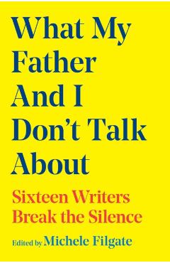 What My Father and I Don't Talk About - Michele Filgate