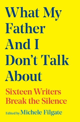Coperta cărții 'What My Father and I Don't Talk About - Michele Filgate'