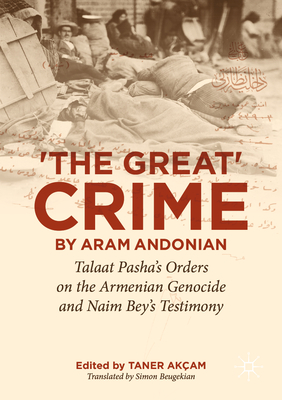 Coperta cărții ''The Great Crime' by Aram Andonian: Talaat Pasha's Orders on the Armenian Genocide and Naim Bey's Testimony - Taner'