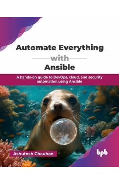Coperta cărții 'Automate Everything with Ansible: A hands-on guide to DevOps, cloud, and security automation using Ansible (English'